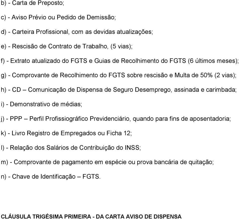 assinada e carimbada; i) - Demonstrativo de médias; j) - PPP Perfil Profissiográfico Previdenciário, quando para fins de aposentadoria; k) - Livro Registro de Empregados ou Ficha 12; l) - Relação