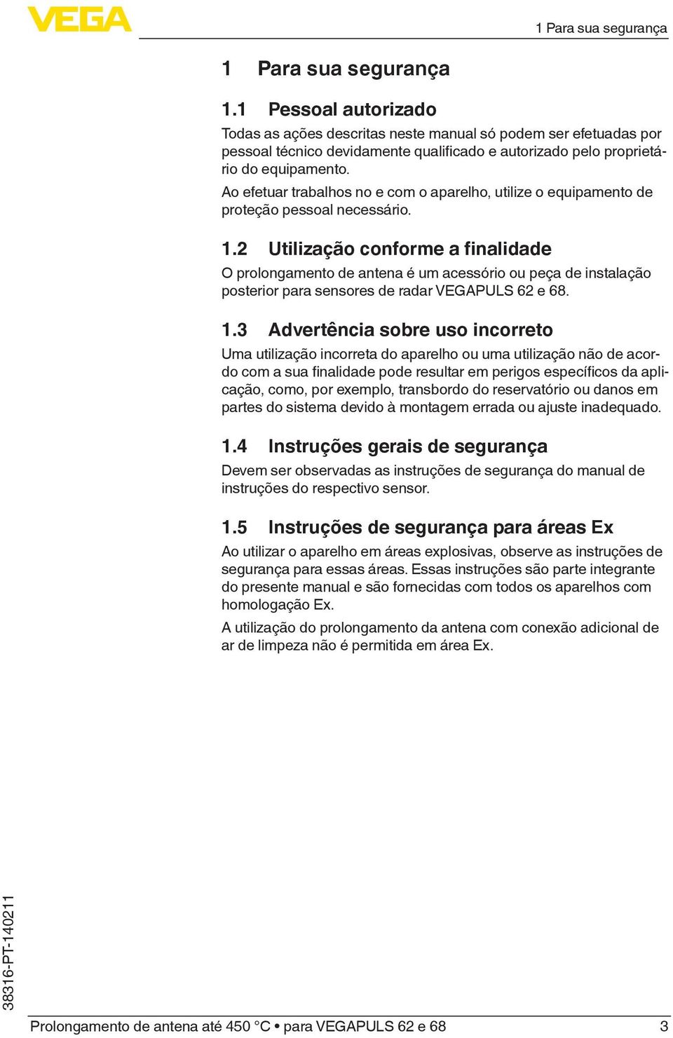 Ao efetuar trabalhos no e com o aparelho, utilize o equipamento de proteção pessoal necessário. 1.