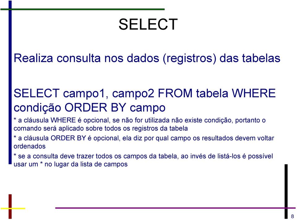 todos os registros da tabela * a cláusula ORDER BY é opcional, ela diz por qual campo os resultados devem voltar