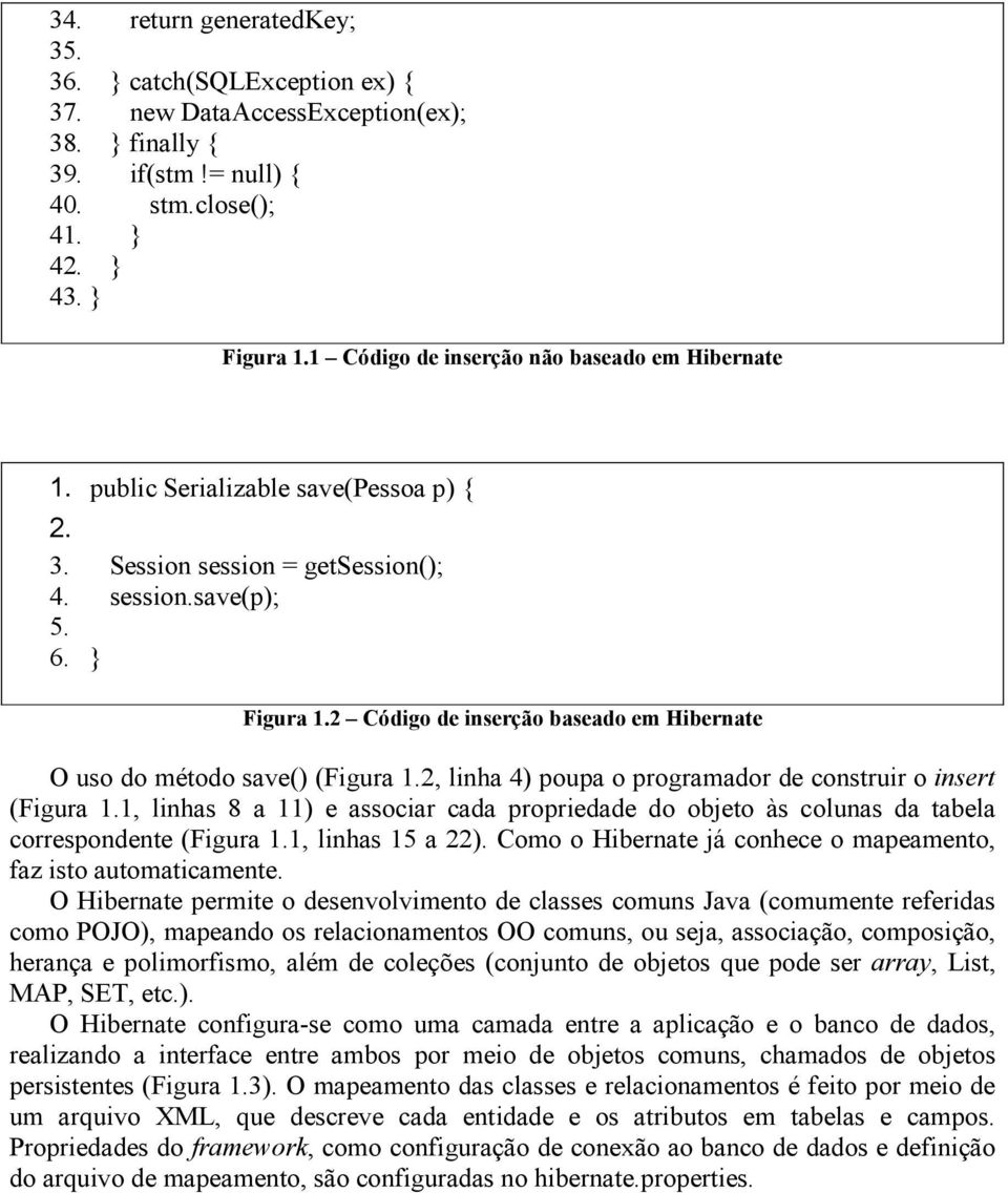 2 Código de inserção baseado em Hibernate O uso do método save() (Figura 1.2, linha 4) poupa o programador de construir o insert (Figura 1.