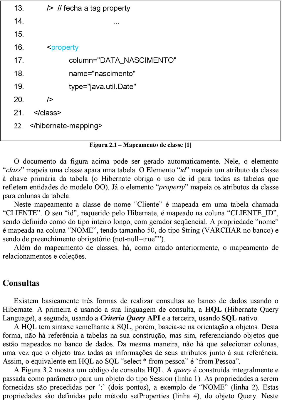 O Elemento id mapeia um atributo da classe à chave primária da tabela (o Hibernate obriga o uso de id para todas as tabelas que refletem entidades do modelo OO).