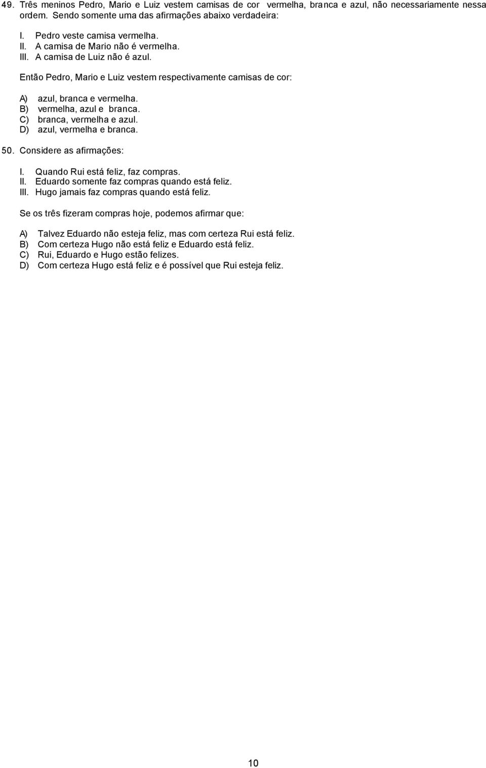 C) branca, vermelha e azul. D) azul, vermelha e branca. 50. Considere as afirmações: I. Quando Rui está feliz, faz compras. II. Eduardo somente faz compras quando está feliz. III.