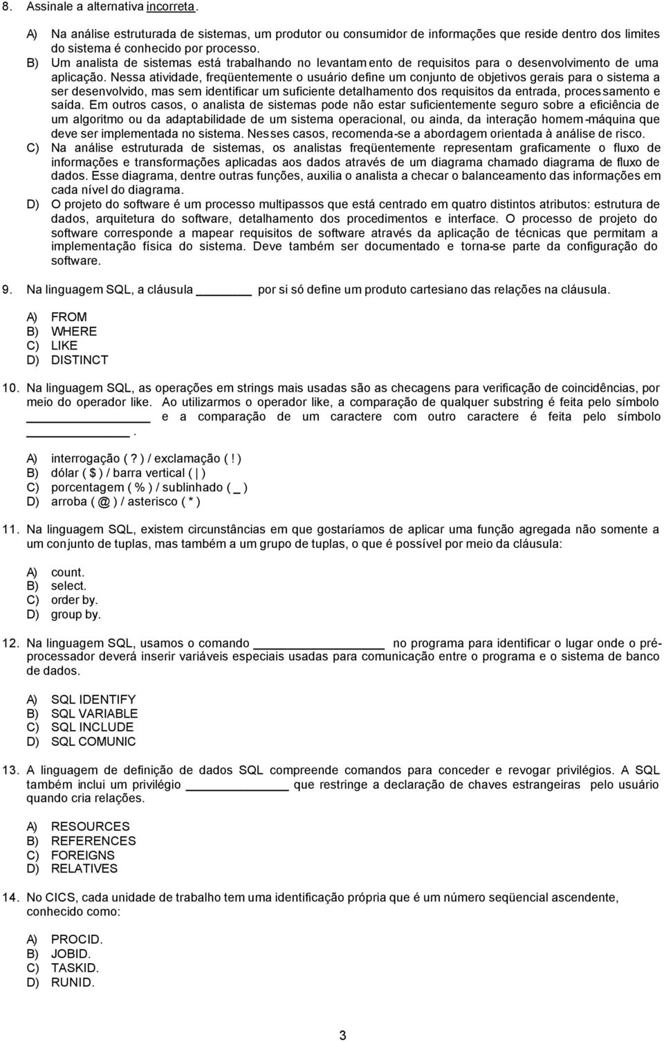 Nessa atividade, freqüentemente o usuário define um conjunto de objetivos gerais para o sistema a ser desenvolvido, mas sem identificar um suficiente detalhamento dos requisitos da entrada,