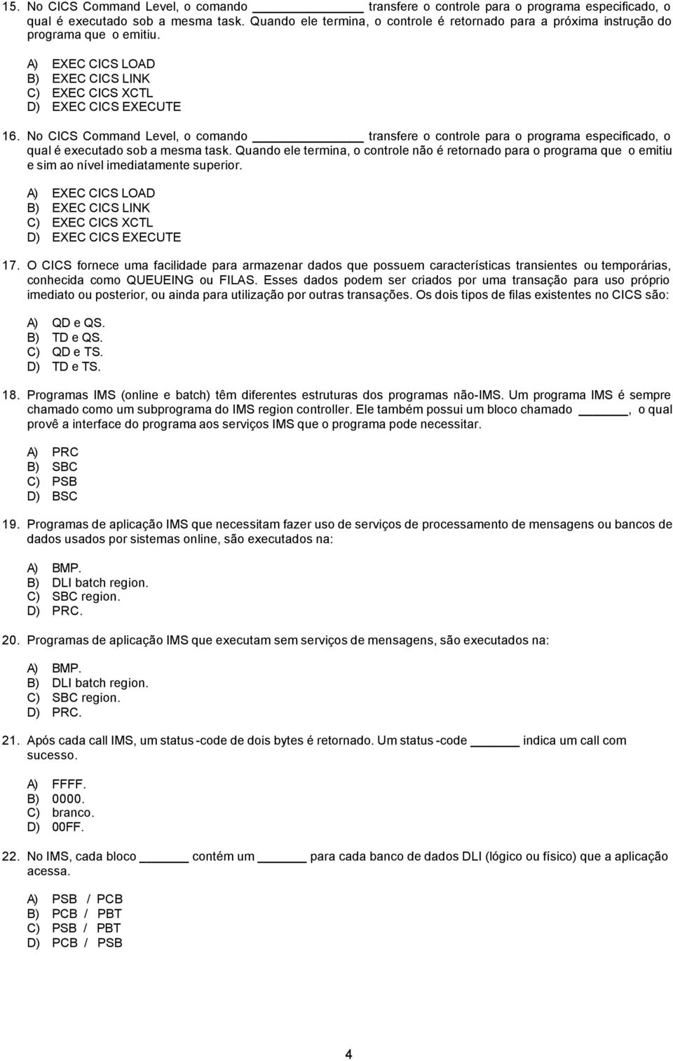 No CICS Command Level, o comando transfere o controle para o programa especificado, o qual é executado sob a mesma task.