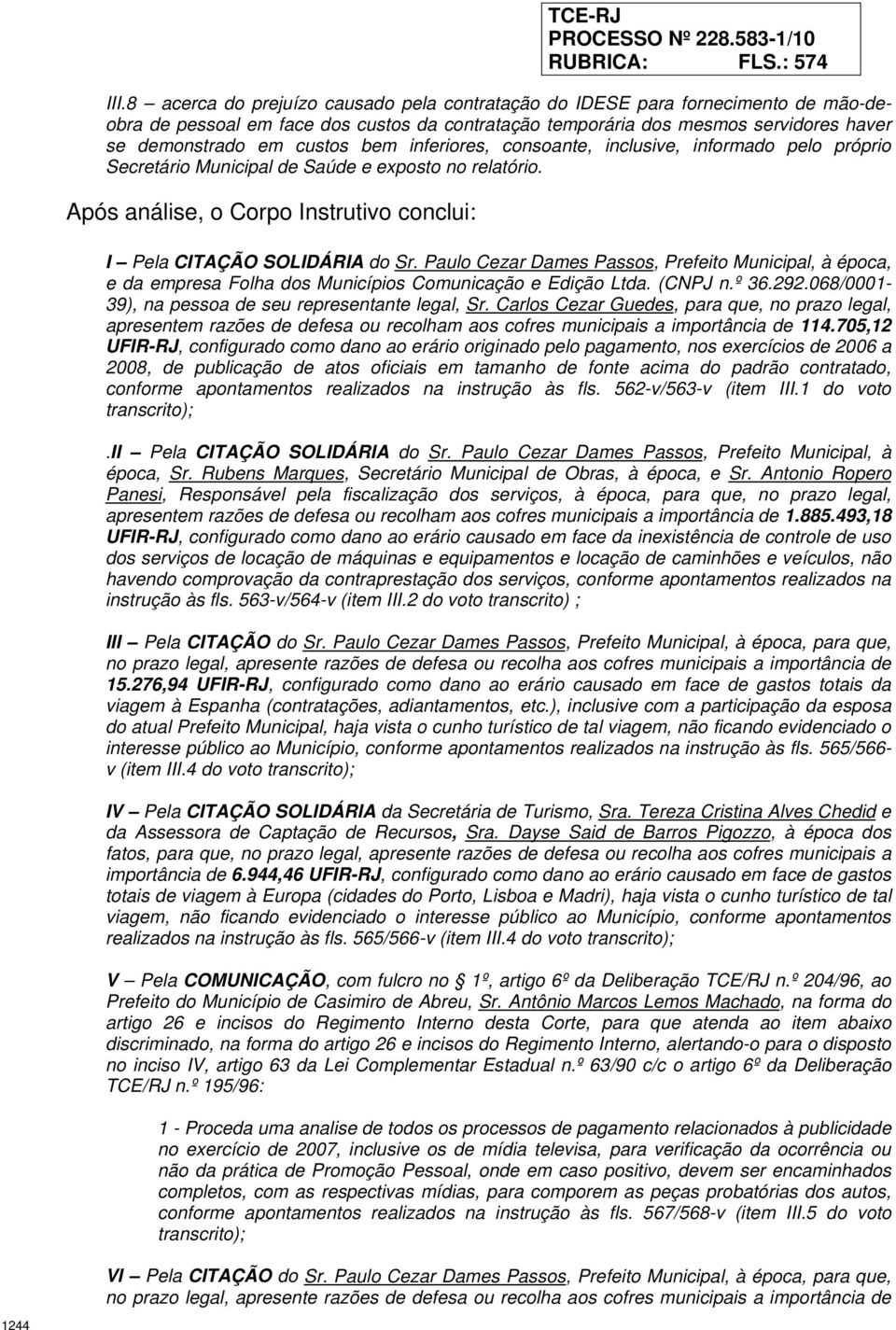 inferiores, consoante, inclusive, informado pelo próprio Secretário Municipal de Saúde e exposto no relatório. Após análise, o Corpo Instrutivo conclui: I Pela CITAÇÃO SOLIDÁRIA do Sr.