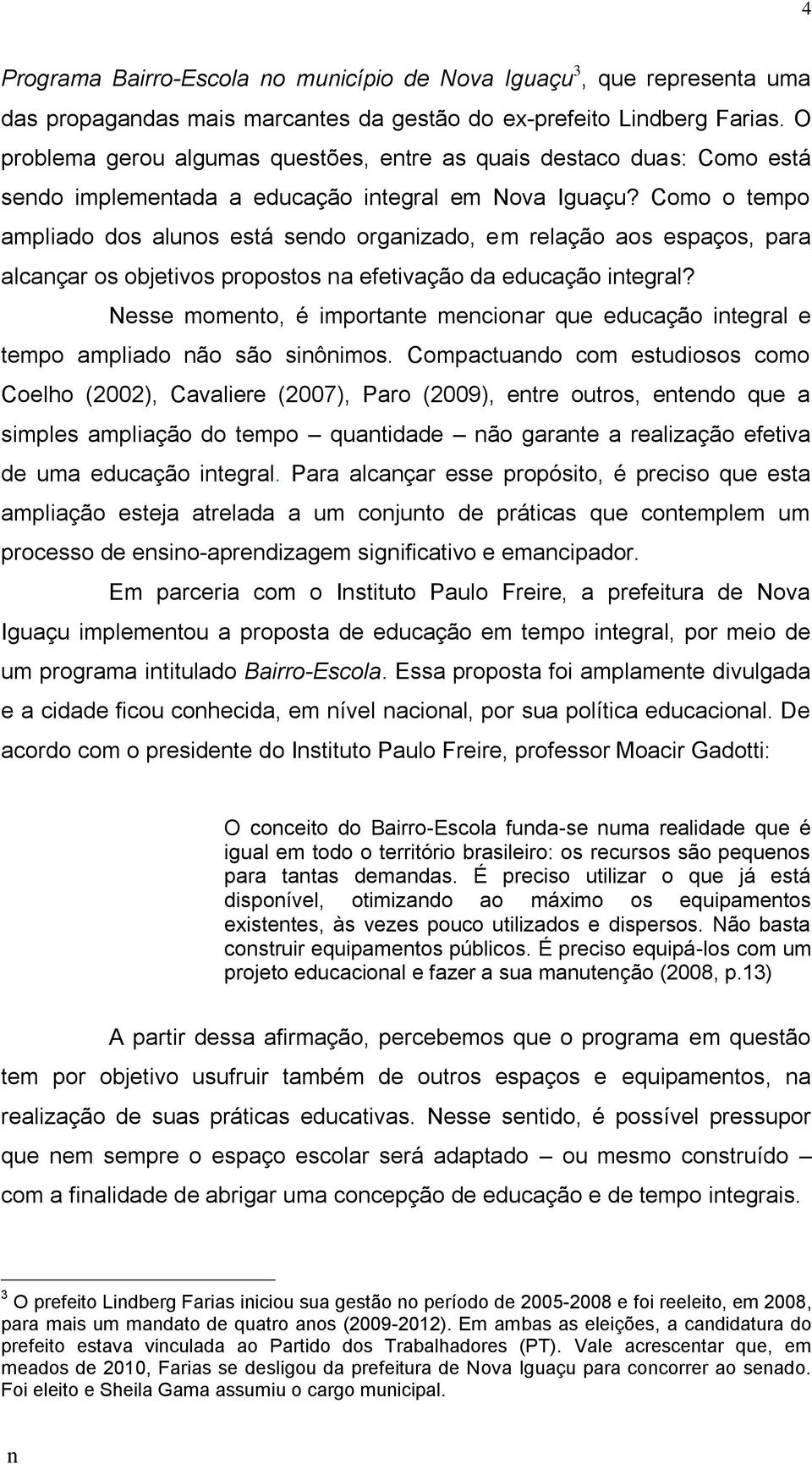 Como o tempo ampliado dos aluos está sedo orgaizado, em relação aos espaços, para alcaçar os objetivos propostos a efetivação da educação itegral?