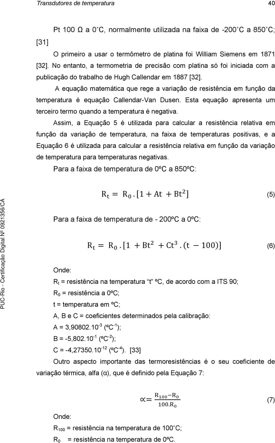 A equação matemática que rege a variação de resistência em função da temperatura é equação Callendar-Van Dusen. Esta equação apresenta um terceiro termo quando a temperatura é negativa.