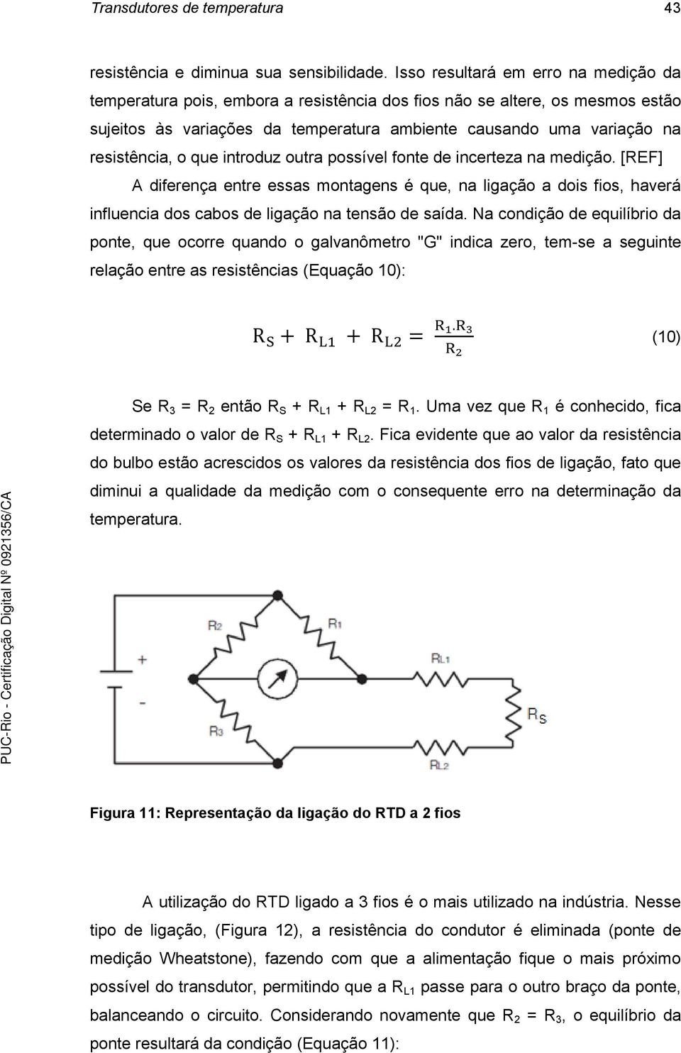 o que introduz outra possível fonte de incerteza na medição. [REF] A diferença entre essas montagens é que, na ligação a dois fios, haverá influencia dos cabos de ligação na tensão de saída.