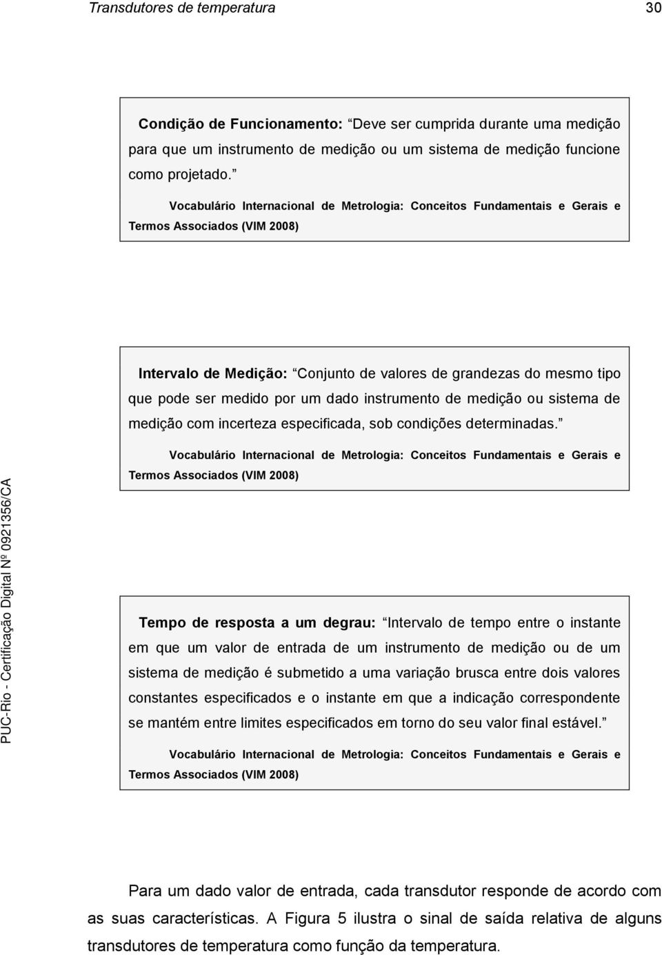 dado instrumento de medição ou sistema de medição com incerteza especificada, sob condições determinadas.