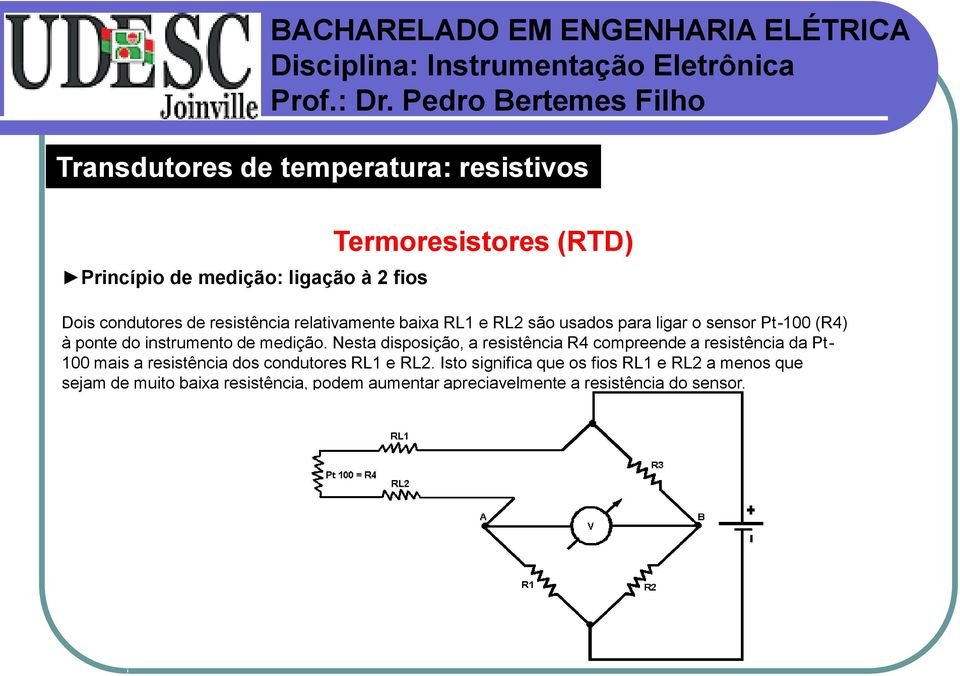 Nesta disposição, a resistência R4 compreende a resistência da Pt- 100 mais a resistência dos condutores RL1 e RL2.