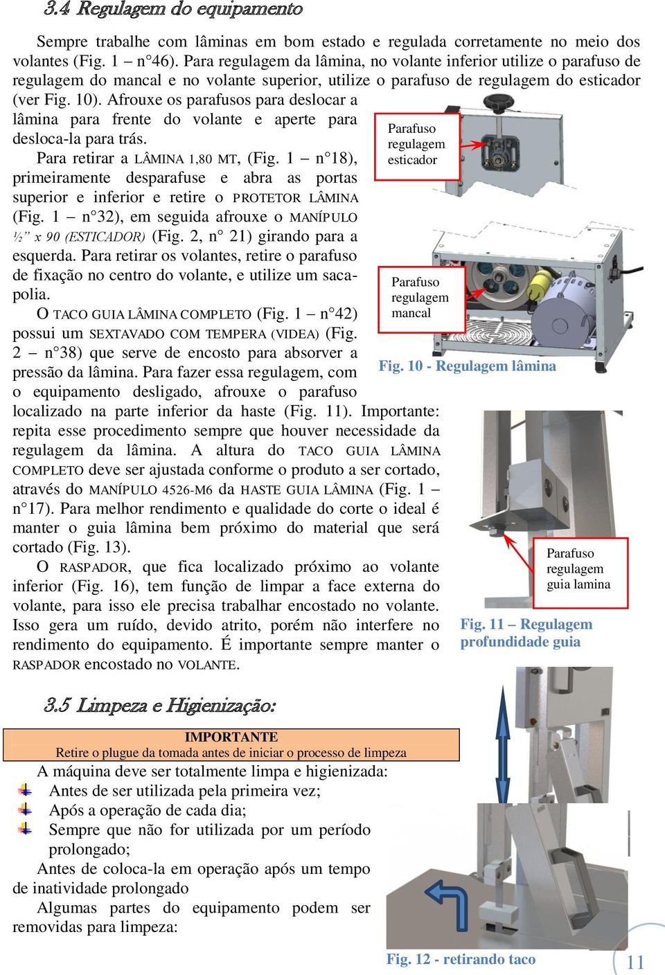 Afrouxe os parafusos para deslocar a lâmina para frente do volante e aperte para desloca-la para trás. Para retirar a LÂMINA 1,80 MT, (Fig.