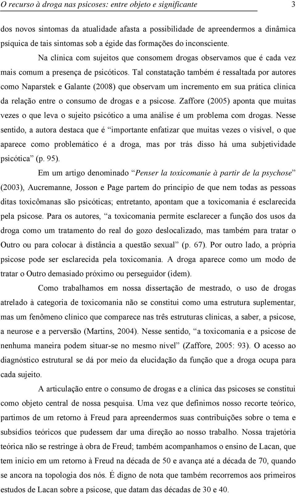 Tal constatação também é ressaltada por autores como Naparstek e Galante (2008) que observam um incremento em sua prática clínica da relação entre o consumo de drogas e a psicose.