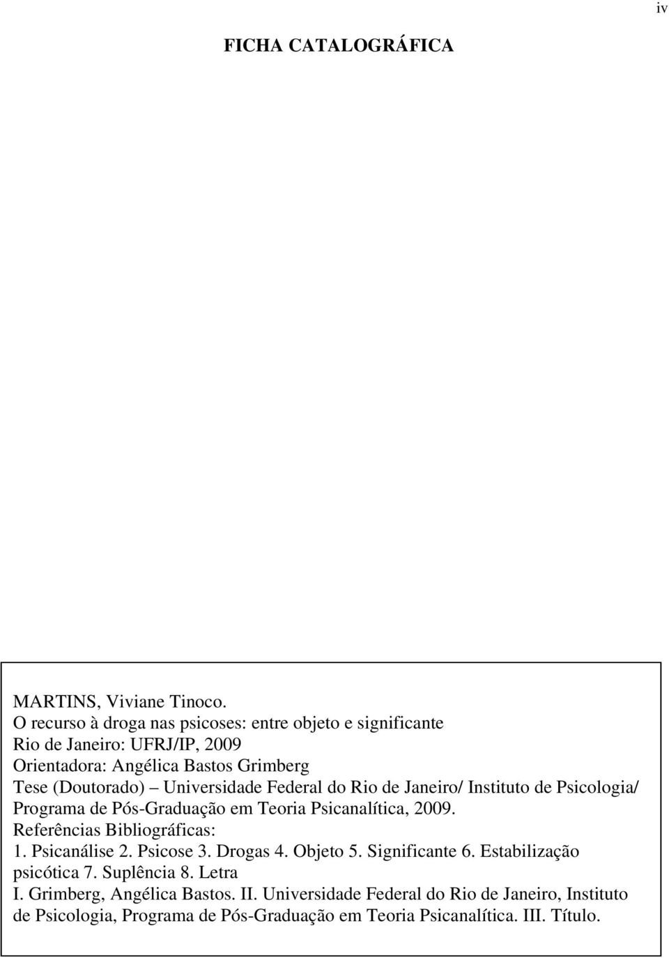 Universidade Federal do Rio de Janeiro/ Instituto de Psicologia/ Programa de Pós-Graduação em Teoria Psicanalítica, 2009. Referências Bibliográficas: 1.