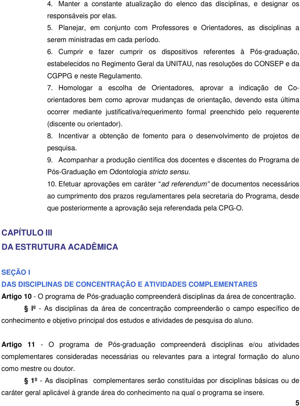 Cumprir e fazer cumprir os dispositivos referentes à Pós-graduação, estabelecidos no Regimento Geral da UNITAU, nas resoluções do CONSEP e da CGPPG e neste Regulamento. 7.