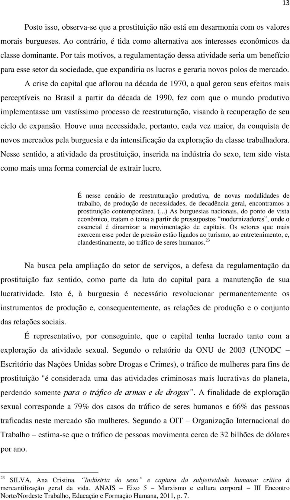 A crise do capital que aflorou na década de 1970, a qual gerou seus efeitos mais perceptíveis no Brasil a partir da década de 1990, fez com que o mundo produtivo implementasse um vastíssimo processo