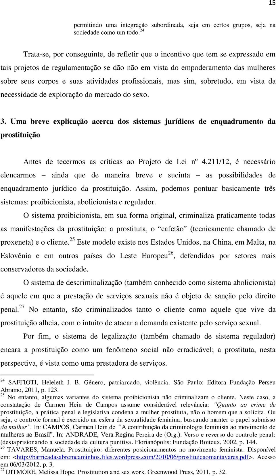 atividades profissionais, mas sim, sobretudo, em vista da necessidade de exploração do mercado do sexo. 3.