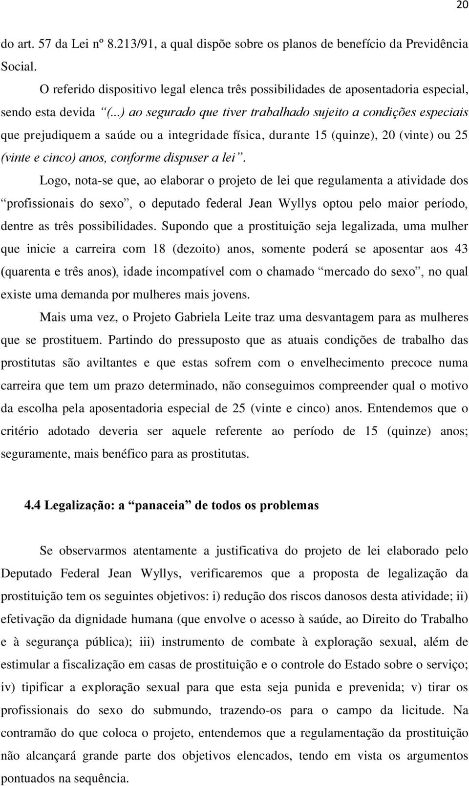 ..) ao segurado que tiver trabalhado sujeito a condições especiais que prejudiquem a saúde ou a integridade física, durante 15 (quinze), 20 (vinte) ou 25 (vinte e cinco) anos, conforme dispuser a lei.