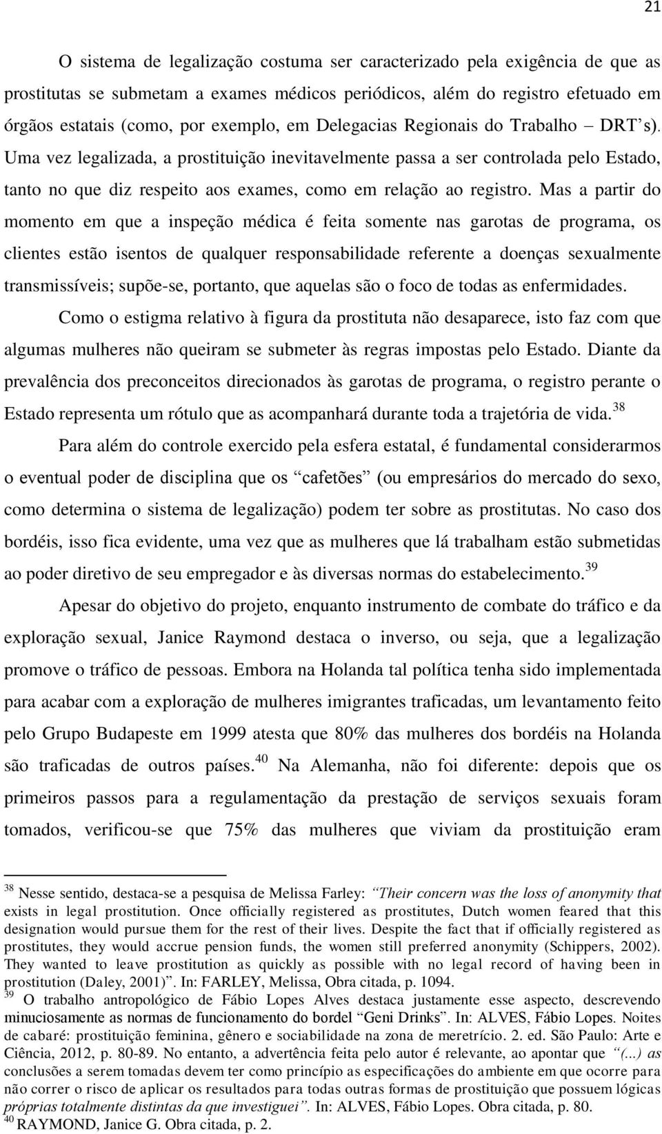 Mas a partir do momento em que a inspeção médica é feita somente nas garotas de programa, os clientes estão isentos de qualquer responsabilidade referente a doenças sexualmente transmissíveis;