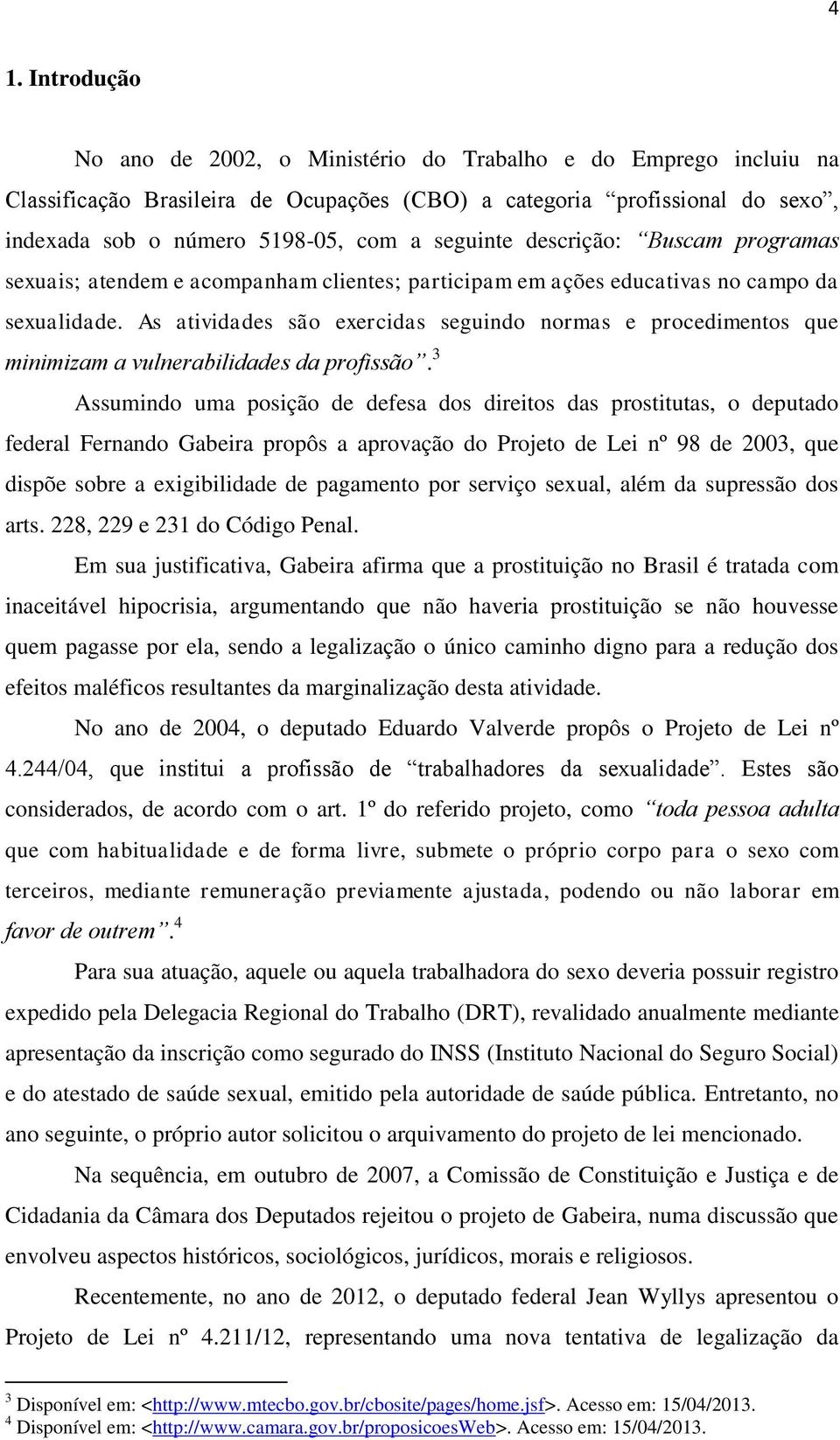 As atividades são exercidas seguindo normas e procedimentos que minimizam a vulnerabilidades da profissão.