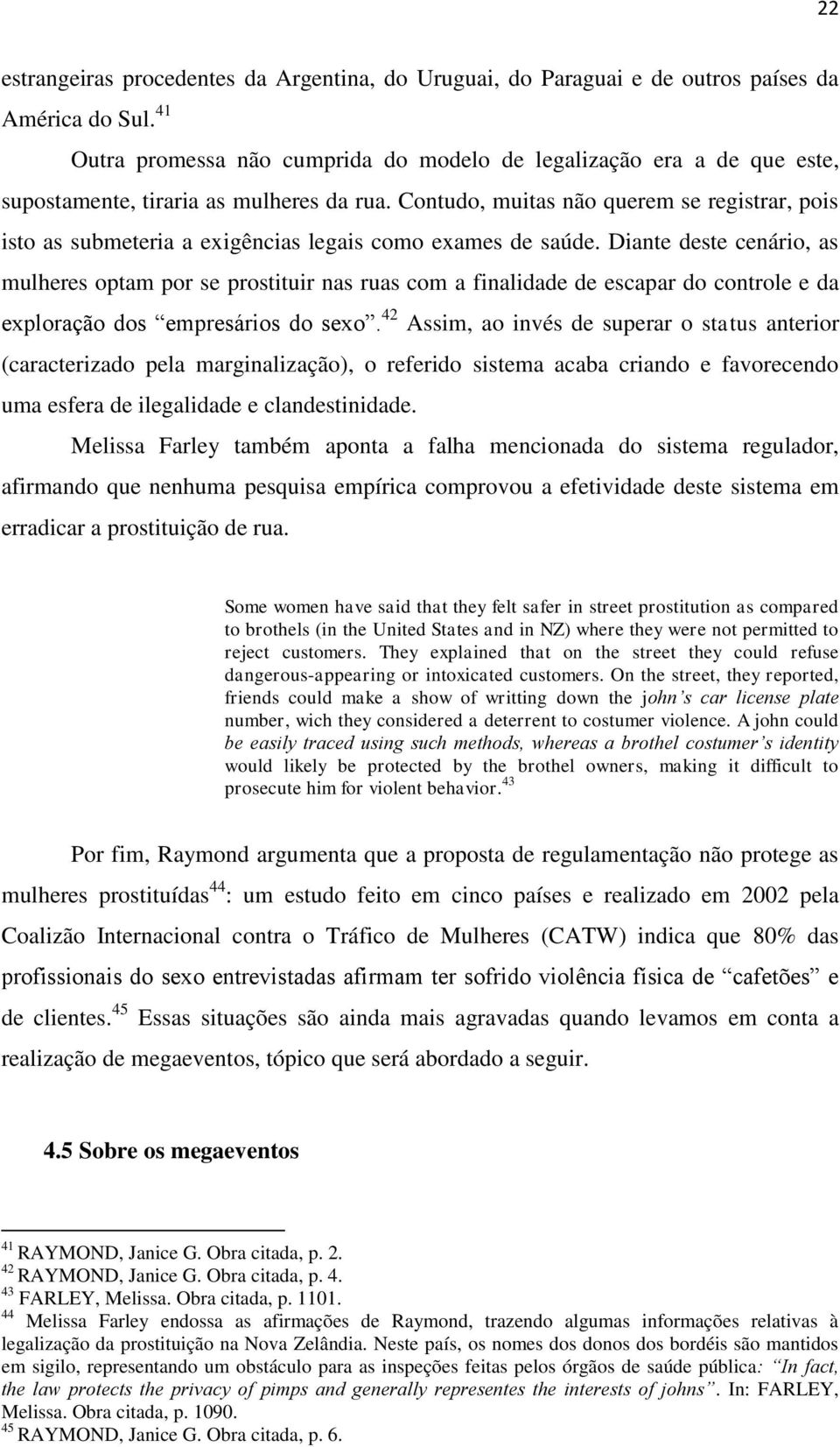 Contudo, muitas não querem se registrar, pois isto as submeteria a exigências legais como exames de saúde.