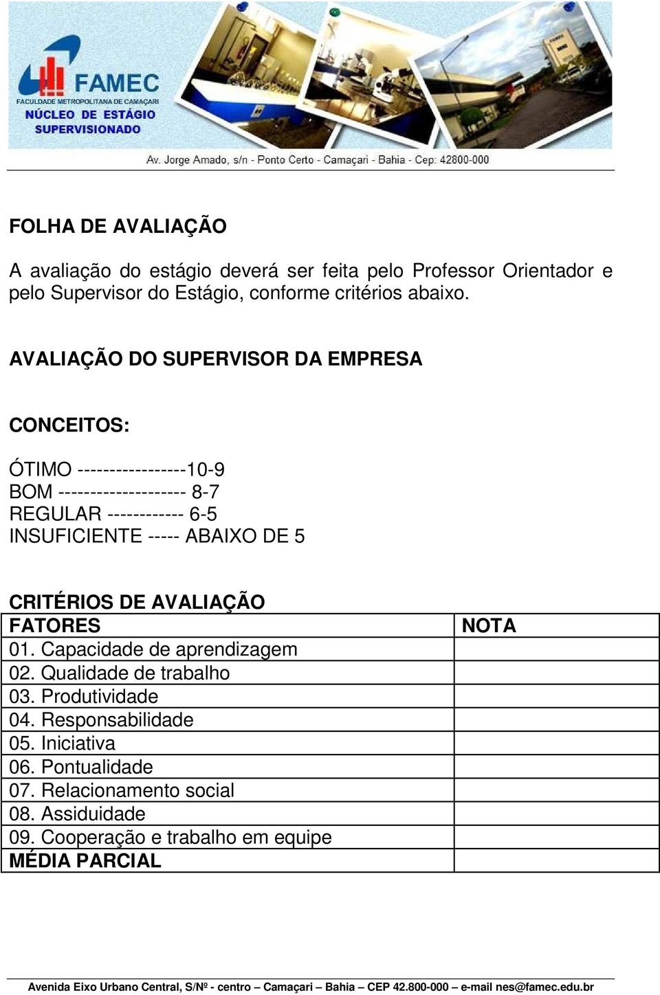 AVALIAÇÃO DO SUPERVISOR DA EMPRESA CONCEITOS: ÓTIMO -----------------10-9 BOM -------------------- 8-7 REGULAR ------------ 6-5