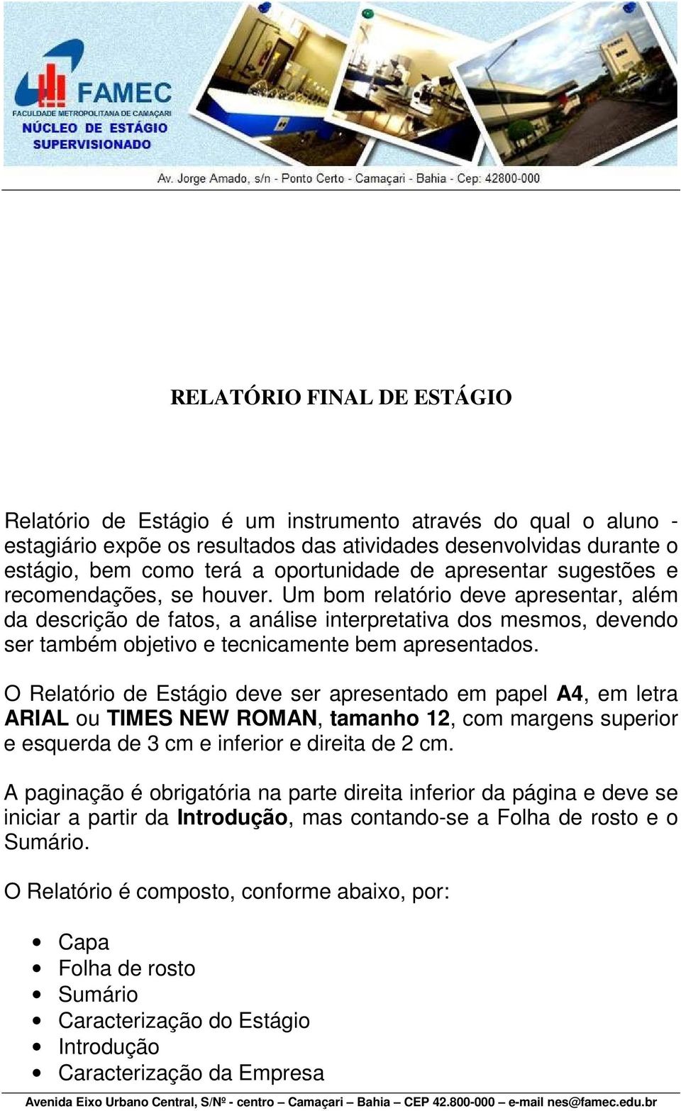 Um bom relatório deve apresentar, além da descrição de fatos, a análise interpretativa dos mesmos, devendo ser também objetivo e tecnicamente bem apresentados.