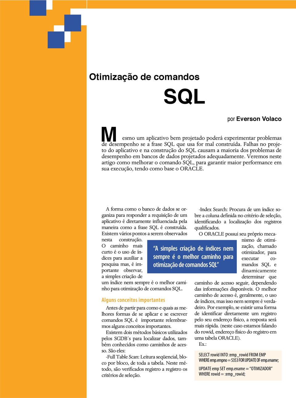 Veremos neste artigo como melhorar o comando SQL, para garantir maior performance em sua execução, tendo como base o ORACLE.