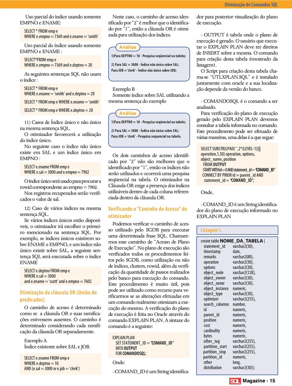 ename = smith and e.deptno = 20 SELECT * FROM emp e WHERE e.ename = smith SELECT * FROM emp e WHERE e.deptno = 20 11) Casos de Índice único e não único na mesma sentença SQL.