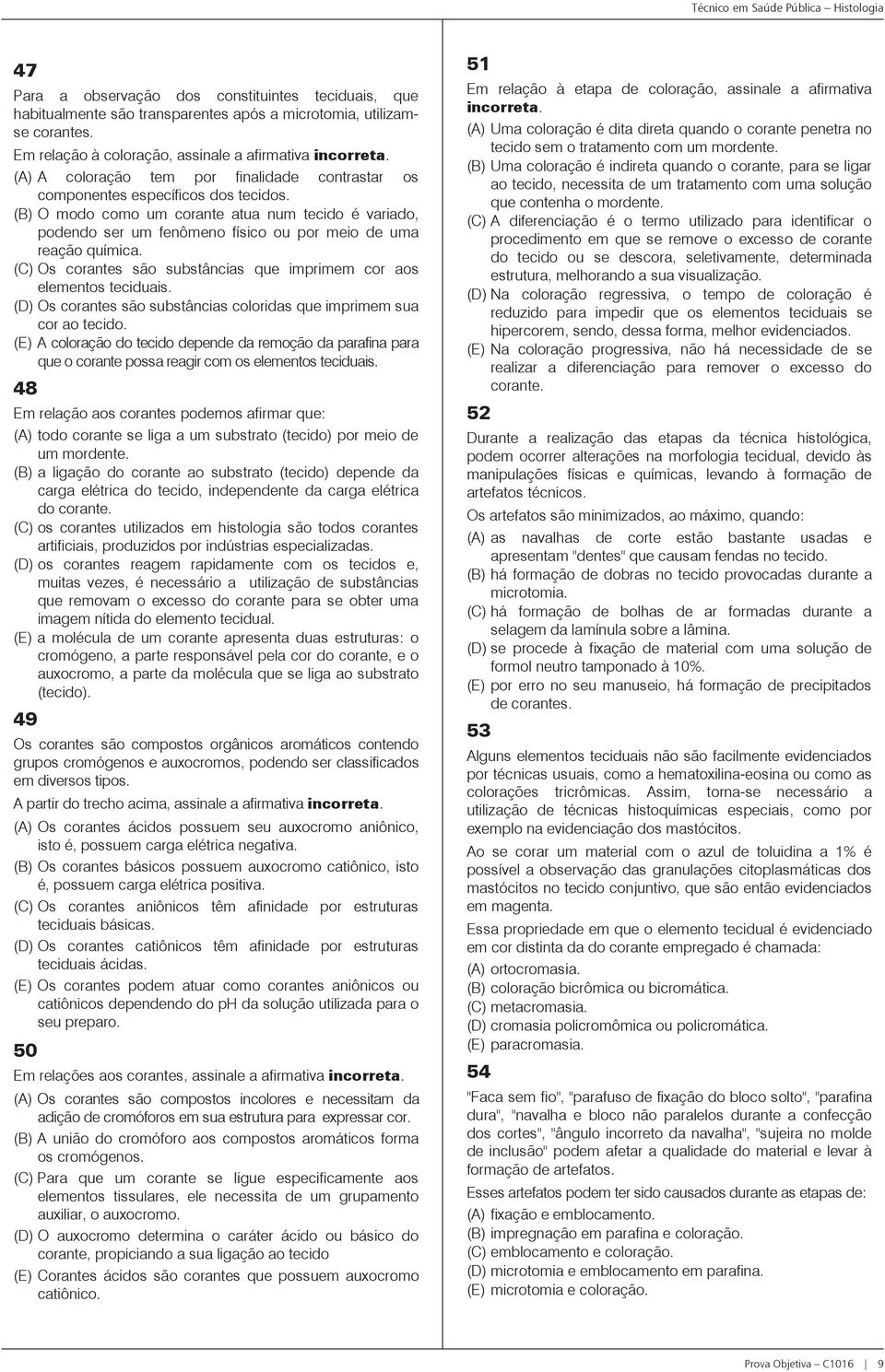 (B) O modo como um corante atua num tecido é variado, podendo ser um fenômeno físico ou por meio de uma reação química. (C) Os corantes são substâncias que imprimem cor aos elementos teciduais.