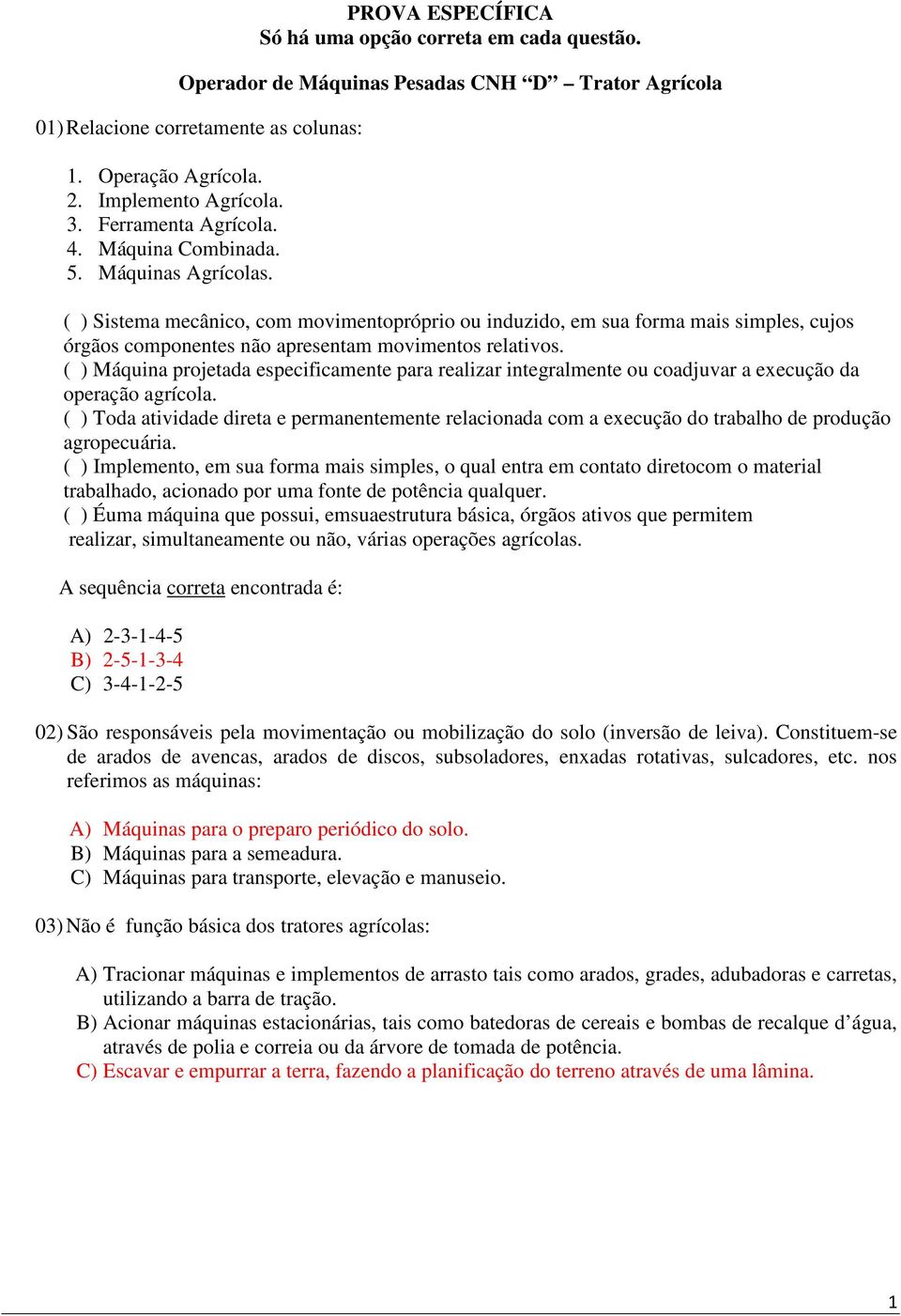 ( ) Sistema mecânico, com movimentopróprio ou induzido, em sua forma mais simples, cujos órgãos componentes não apresentam movimentos relativos.