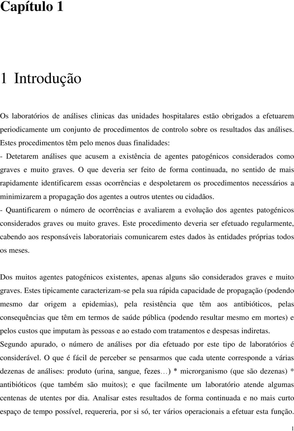 O que deveria ser feito de forma continuada, no sentido de mais rapidamente identificarem essas ocorrências e despoletarem os procedimentos necessários a minimizarem a propagação dos agentes a outros