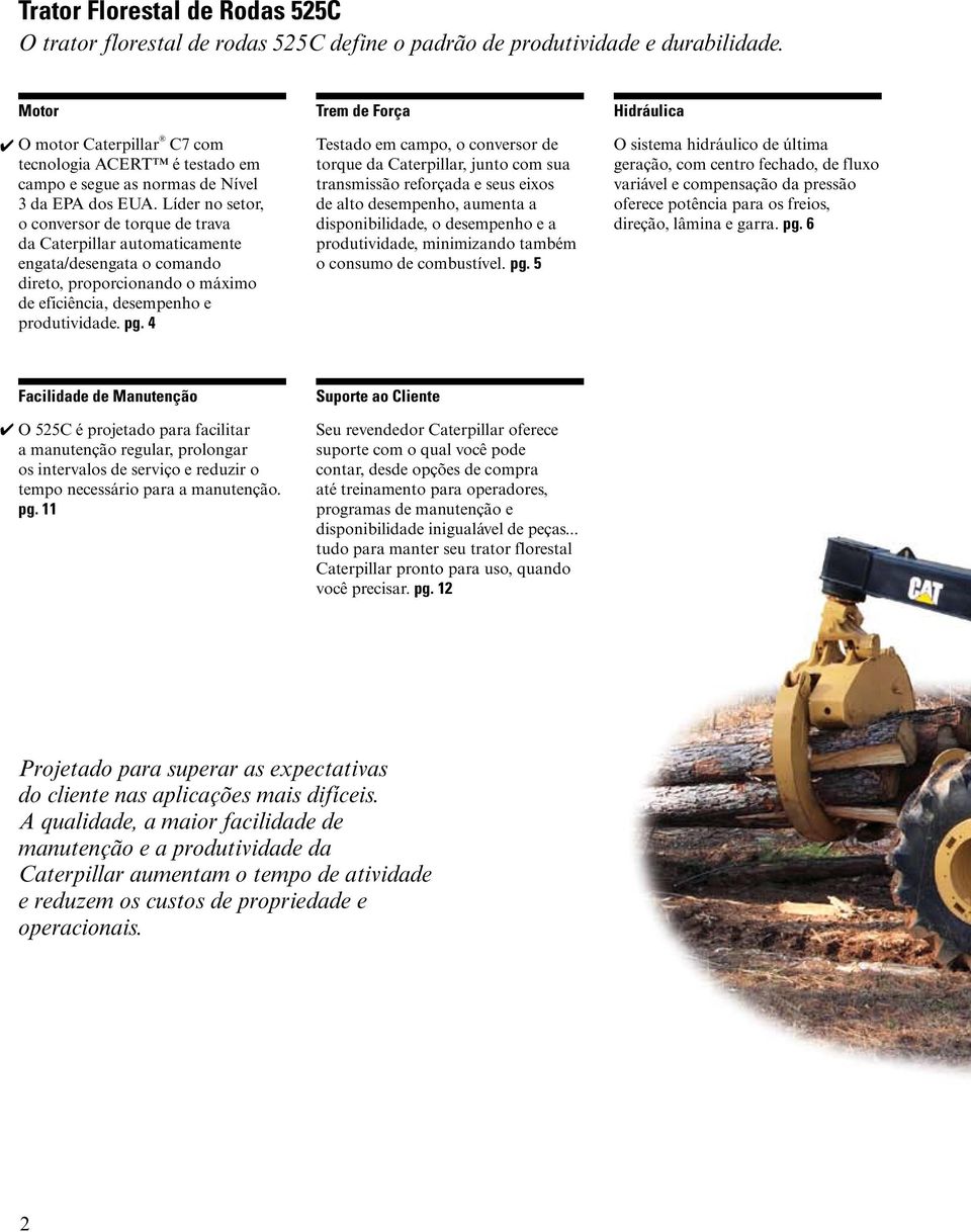 Líder no setor, o conversor de torque de trava da Caterpillar automaticamente engata/desengata o comando direto, proporcionando o máximo de eficiência, desempenho e produtividade. pg.