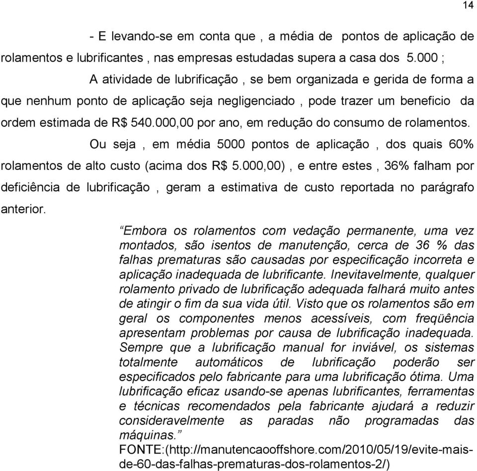 000,00 por ano, em redução do consumo de rolamentos. Ou seja, em média 5000 pontos de aplicação, dos quais 60% rolamentos de alto custo (acima dos R$ 5.