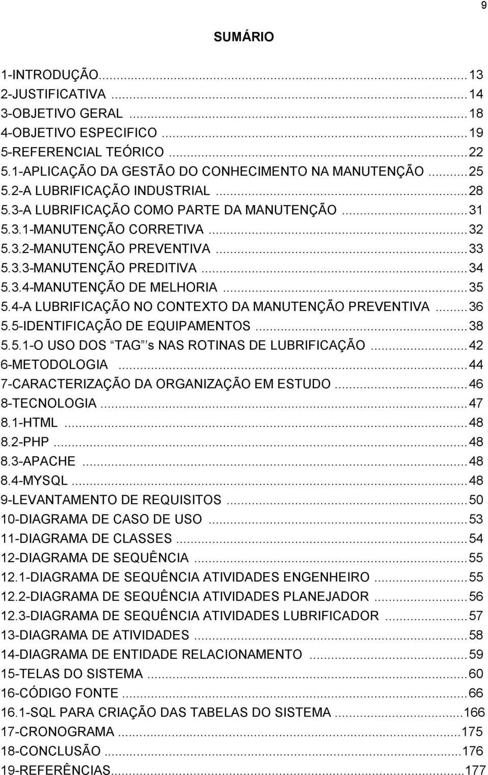 .. 35 5.4-A LUBRIFICAÇÃO NO CONTEXTO DA MANUTENÇÃO PREVENTIVA... 36 5.5-IDENTIFICAÇÃO DE EQUIPAMENTOS... 38 5.5.1-O USO DOS TAG s NAS ROTINAS DE LUBRIFICAÇÃO... 42 6-METODOLOGIA.