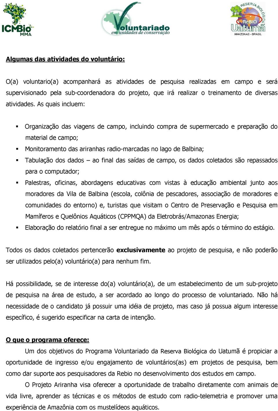 As quais incluem: Organização das viagens de campo, incluindo compra de supermercado e preparação do material de campo; Monitoramento das ariranhas radio-marcadas no lago de Balbina; Tabulação dos