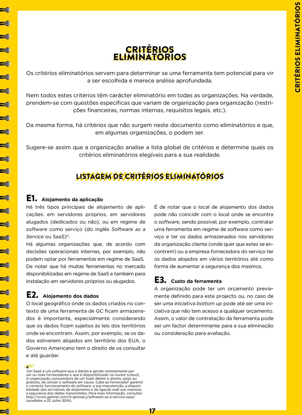 Na verdade, prendem-se com questões específicas que variam de organização para organização (restrições financeiras, normas internas, requisitos legais, etc.).