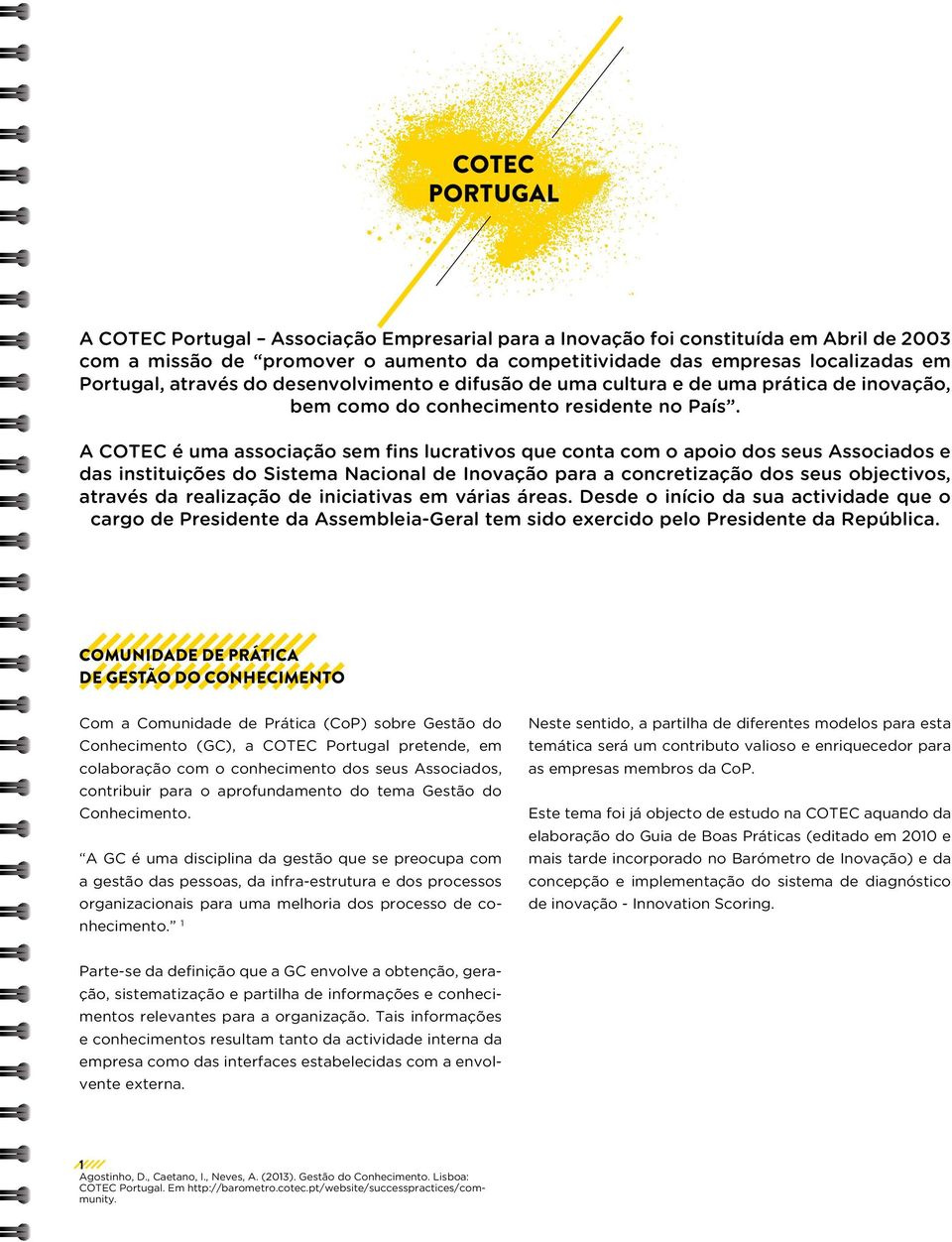 A COTEC é uma associação sem fins lucrativos que conta com o apoio dos seus Associados e das instituições do Sistema Nacional de Inovação para a concretização dos seus objectivos, através da