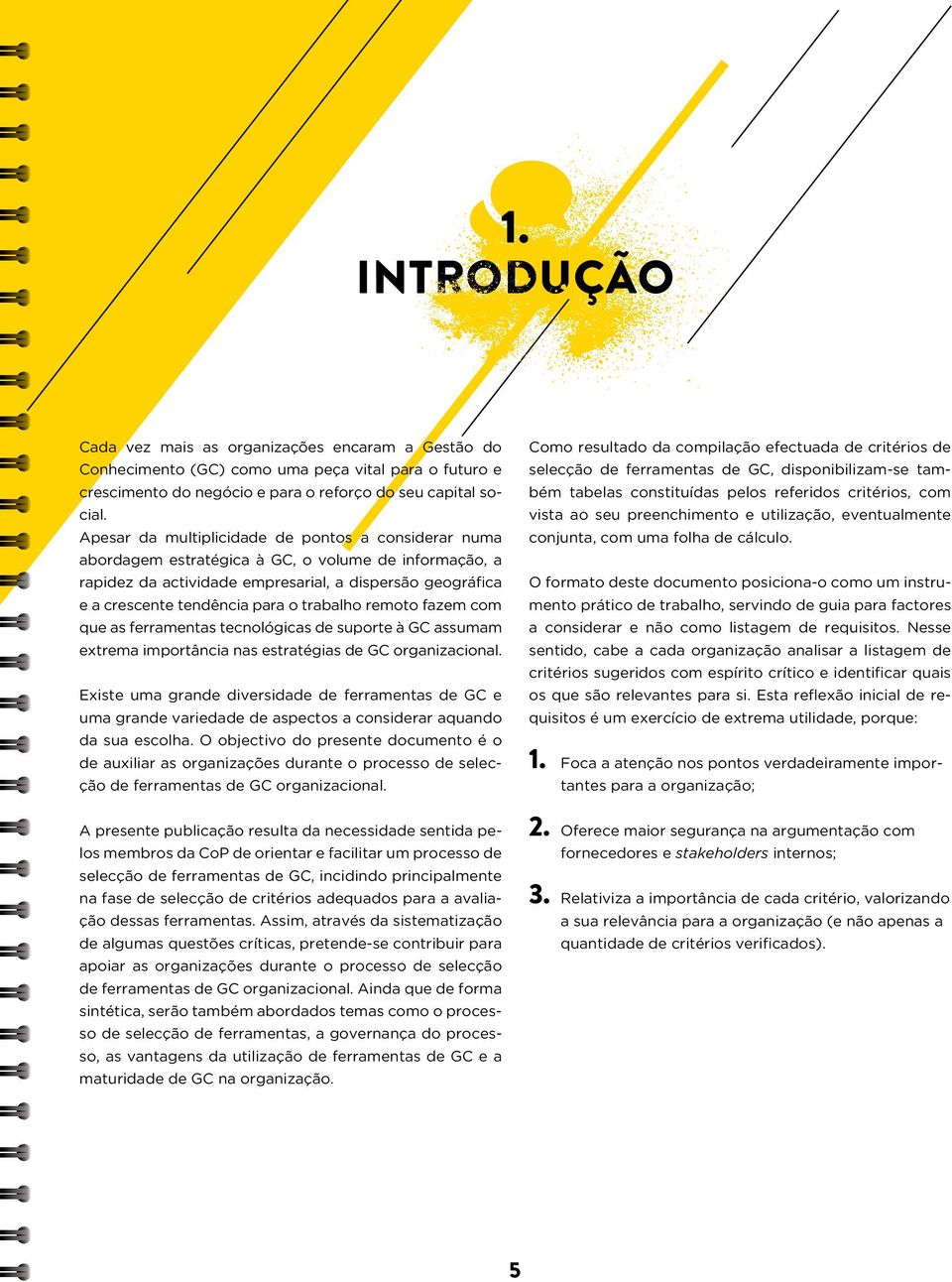 trabalho remoto fazem com que as ferramentas tecnológicas de suporte à GC assumam extrema importância nas estratégias de GC organizacional.