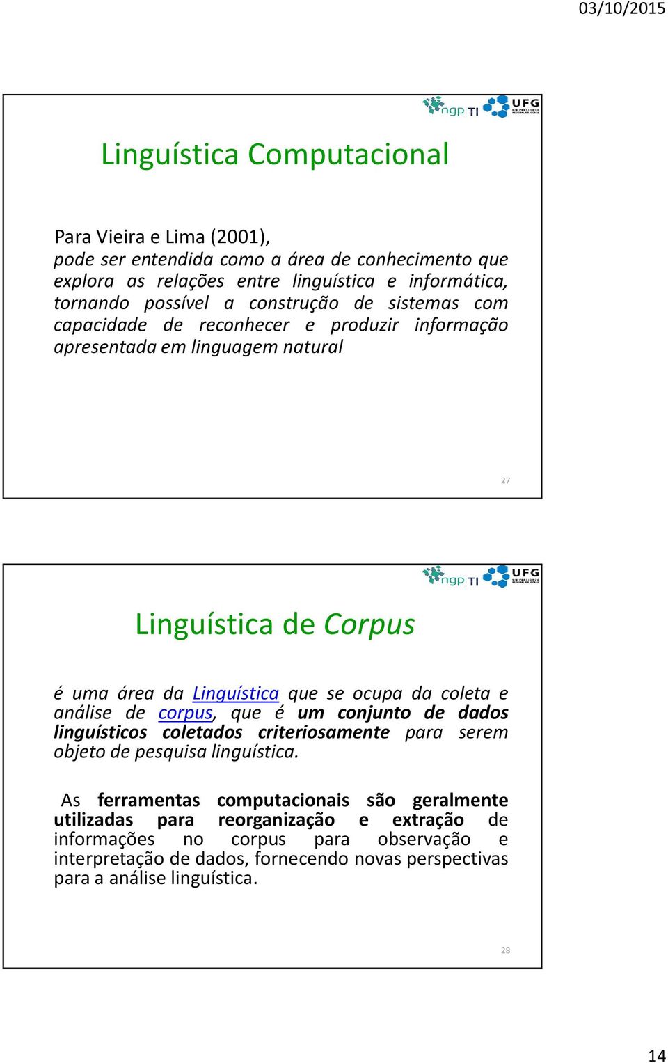 coleta e análise de corpus, que é um conjunto de dados linguísticos coletados criteriosamente para serem objeto de pesquisa linguística.