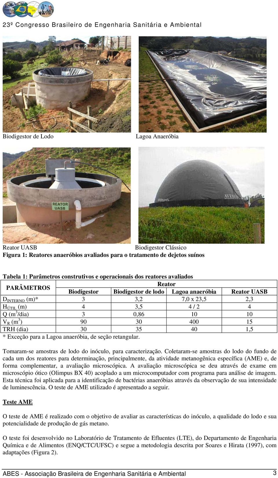 30 400 15 TRH (dia) 30 35 40 1,5 * Exceção para a Lagoa anaeróbia, de seção retangular. Tomaram-se amostras de lodo do inóculo, para caracterização.