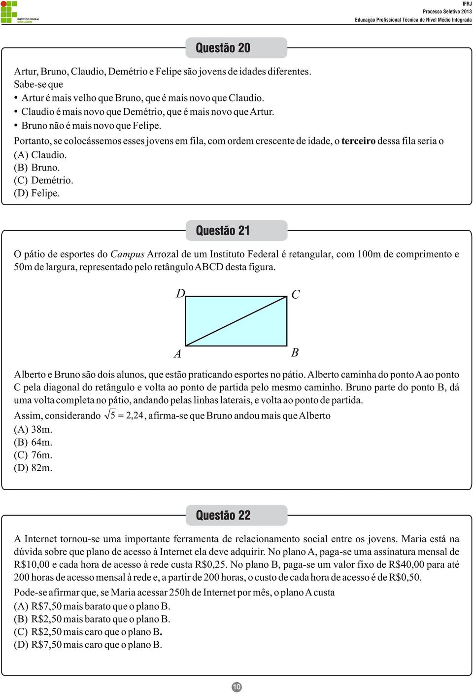 Portanto, se colocássemos esses jovens em fila, com ordem crescente de idade, o terceiro dessa fila seria o (A) Claudio. (B) Bruno. (C) Demétrio. (D) Felipe.