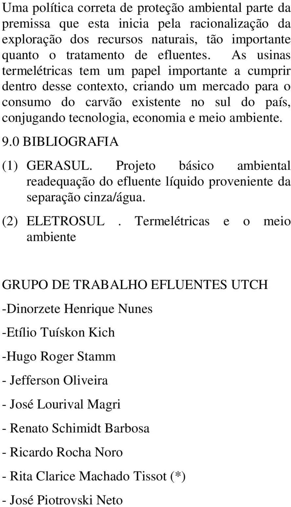 9.0 BIBLIOGRAFIA (1) GERASUL. Projeto básico ambiental readequação do efluente líquido proveniente da separação cinza/água. (2) ELETROSUL.