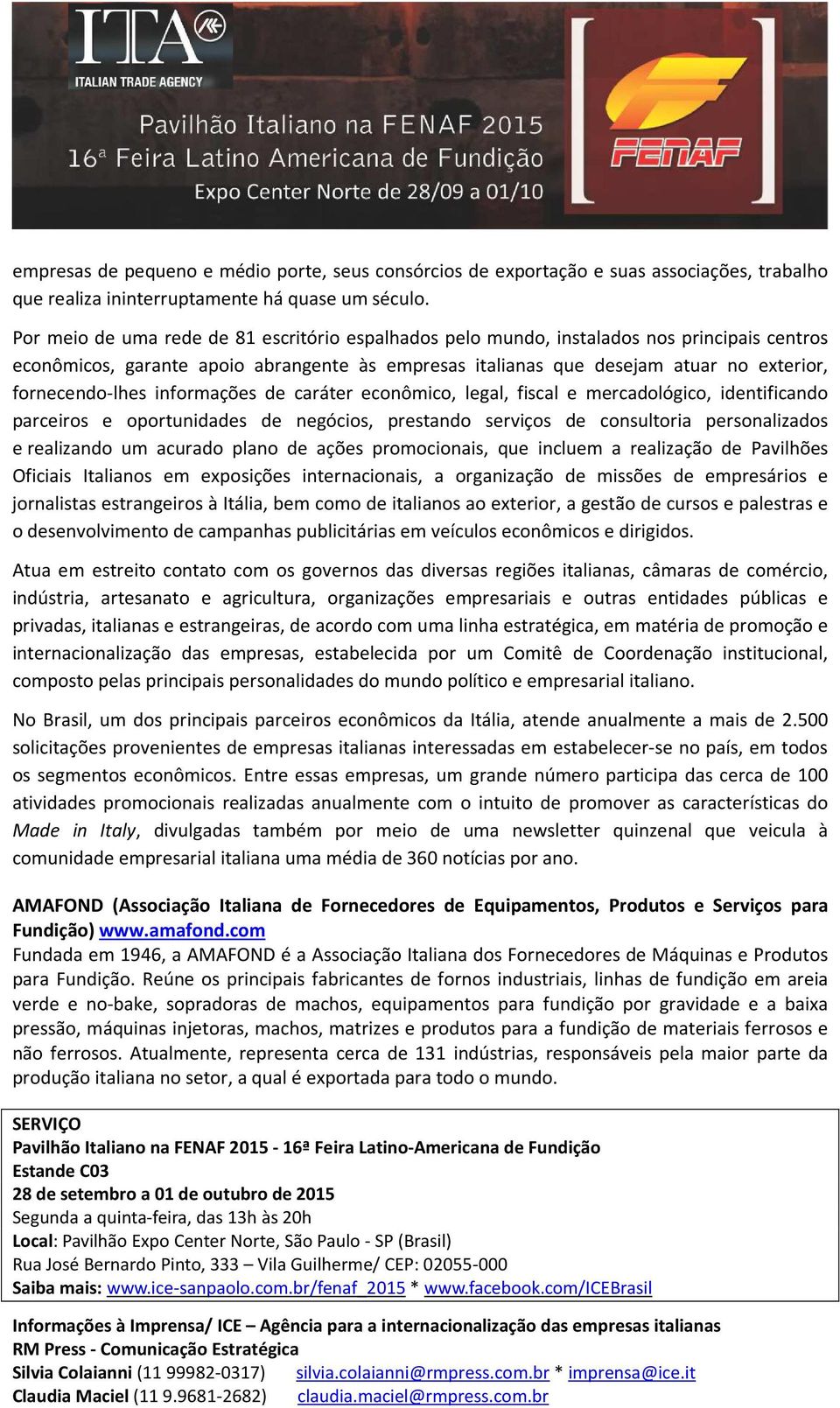 fornecendo-lhes informações de caráter econômico, legal, fiscal e mercadológico, identificando parceiros e oportunidades de negócios, prestando serviços de consultoria personalizados e realizando um