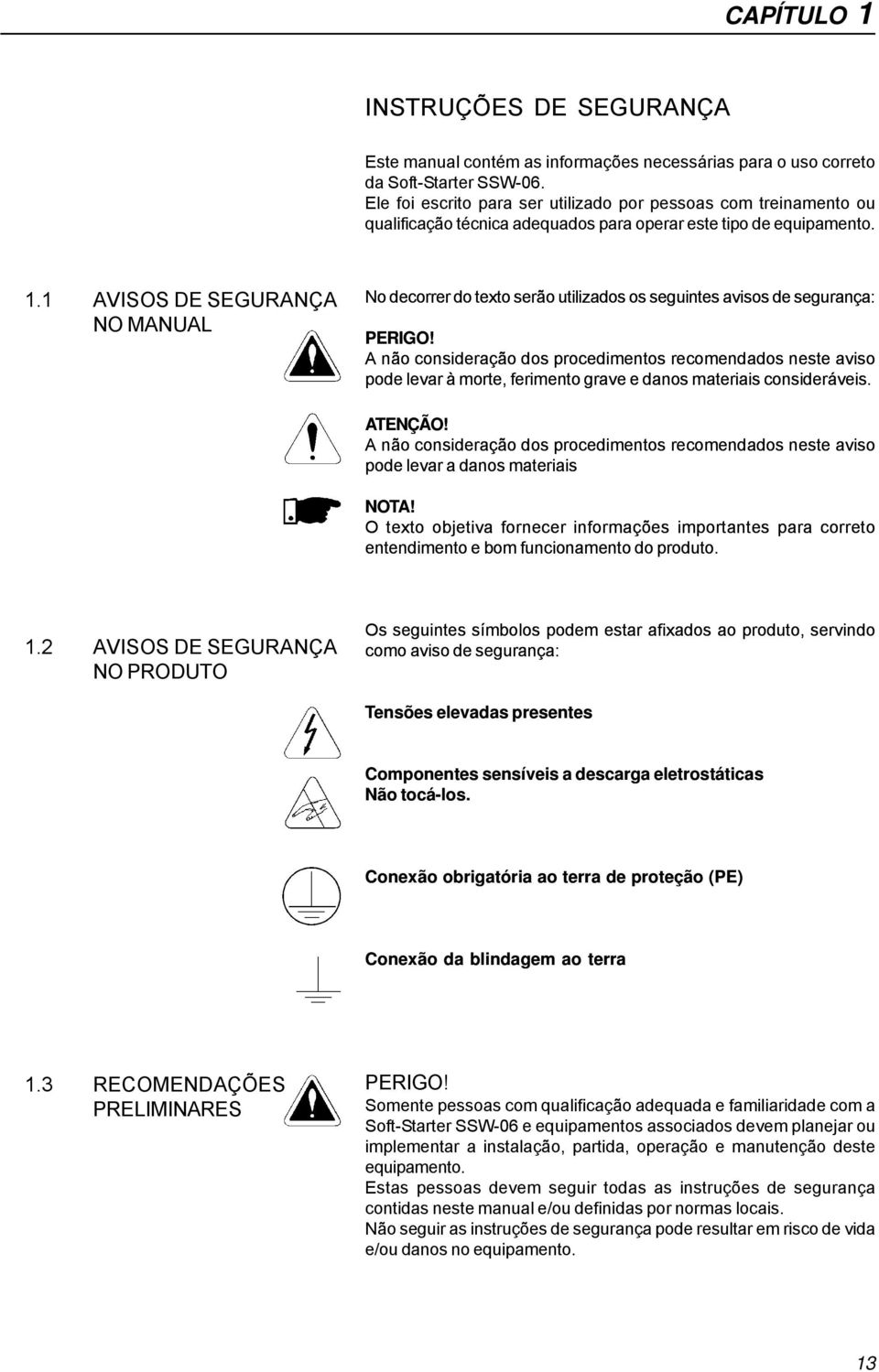 1 AVISOS DE SEGURANÇA NO MANUAL No decorrer do texto serão utilizados os seguintes avisos de segurança: PERIGO!