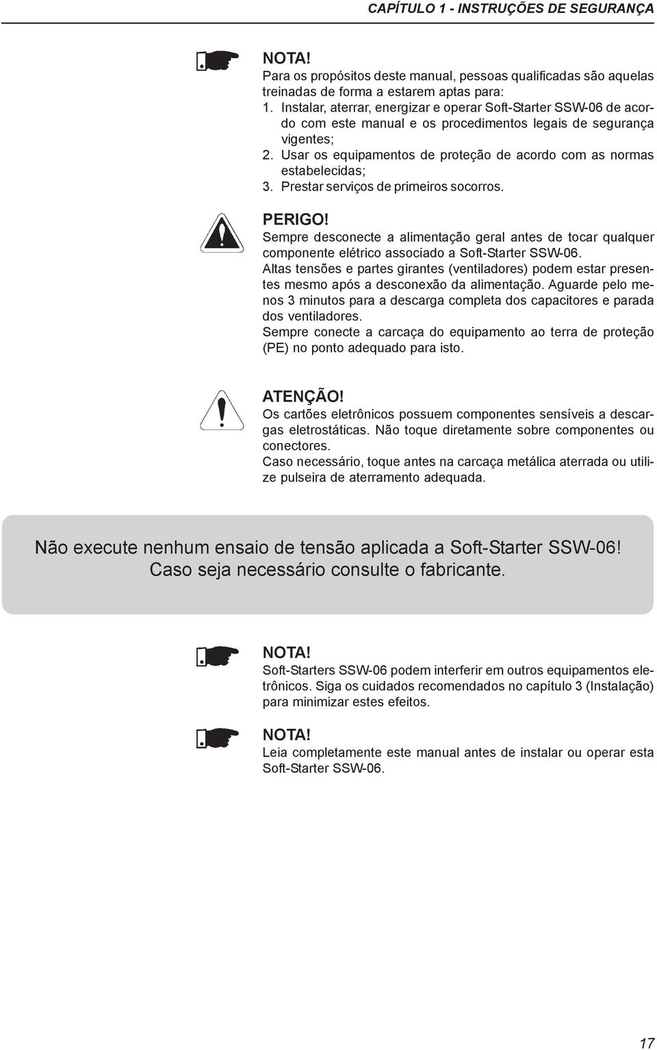 Usar os equipamentos de proteção de acordo com as normas estabelecidas; 3. Prestar serviços de primeiros socorros. PERIGO!