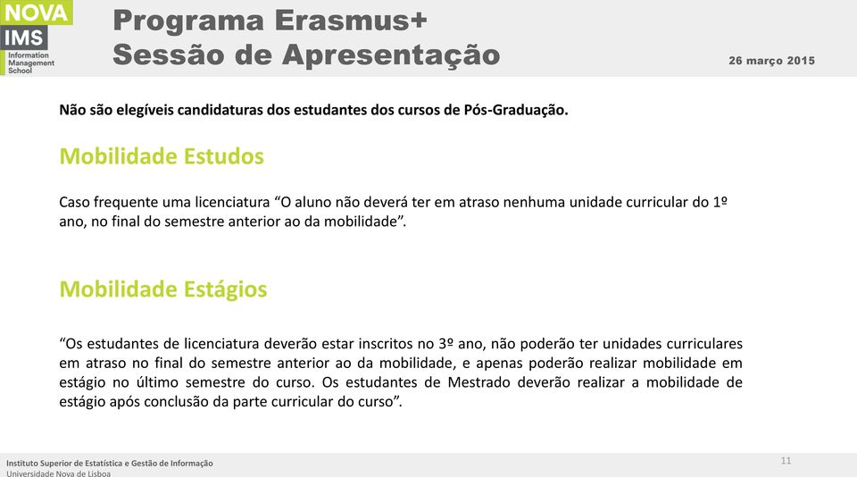 Mobilidade Estágios Os estudantes de licenciatura deverão estar inscritos no 3º ano, não poderão ter unidades curriculares em atraso no final do semestre anterior ao da mobilidade, e