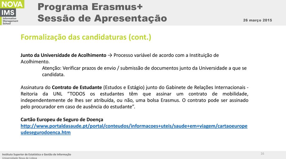 Assinatura do Contrato de Estudante (Estudos e Estágio) junto do Gabinete de Relações Internacionais - Reitoria da UNL TODOS os estudantes têm que assinar um contrato de mobilidade, independentemente