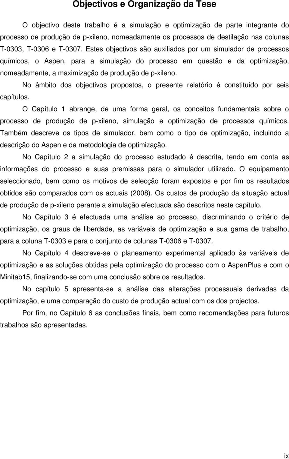 Estes objectivos são auxiliados por um simulador de processos químicos, o Aspen, para a simulação do processo em questão e da optimização, nomeadamente, a maximização de produção de p-xileno.