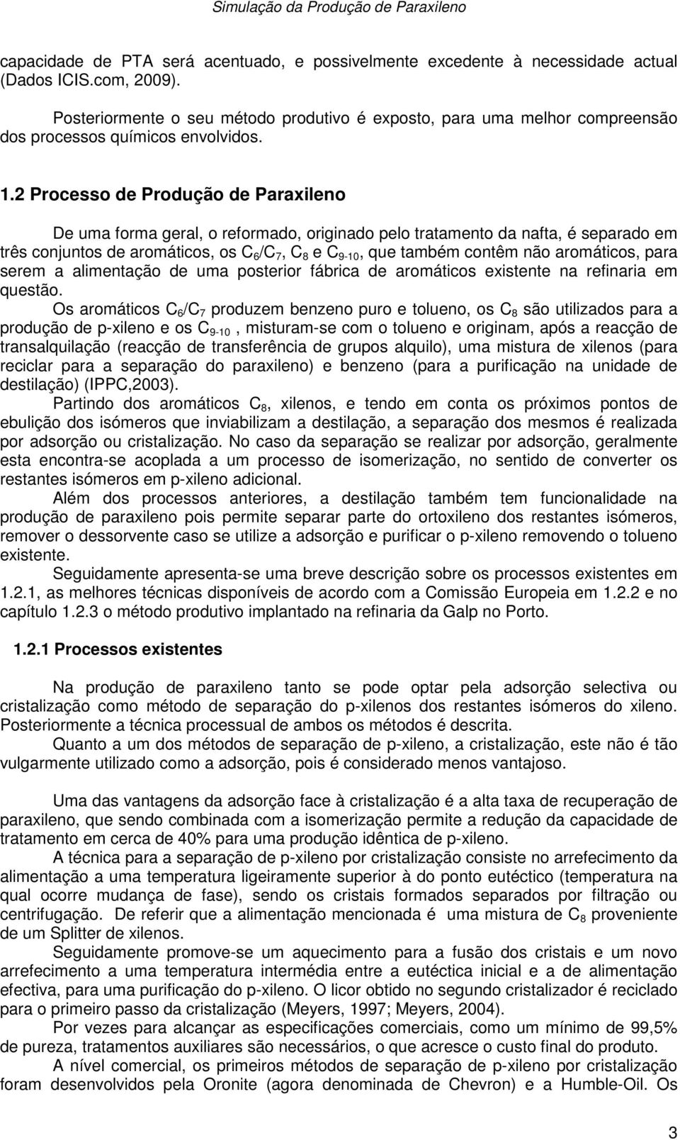 2 Processo de Produção de Paraxileno De uma forma geral, o reformado, originado pelo tratamento da nafta, é separado em três conjuntos de aromáticos, os C 6 /C 7, C 8 e C 9-10, que também contêm não