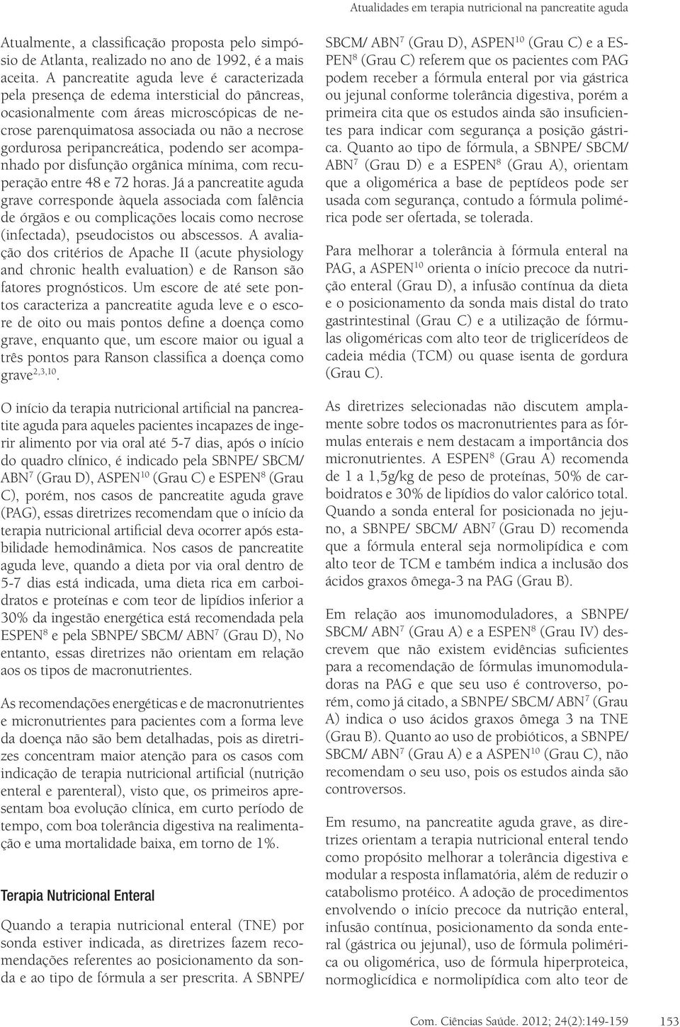 peripancreática, podendo ser acompanhado por disfunção orgânica mínima, com recuperação entre 48 e 72 horas.